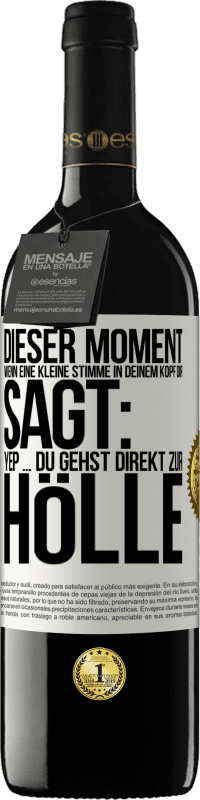 39,95 € Kostenloser Versand | Rotwein RED Ausgabe MBE Reserve Dieser Moment wenn eine kleine Stimme in deinem Kopf dir sagt: Yep ... du gehst direkt zur Hölle Weißes Etikett. Anpassbares Etikett Reserve 12 Monate Ernte 2016 Tempranillo