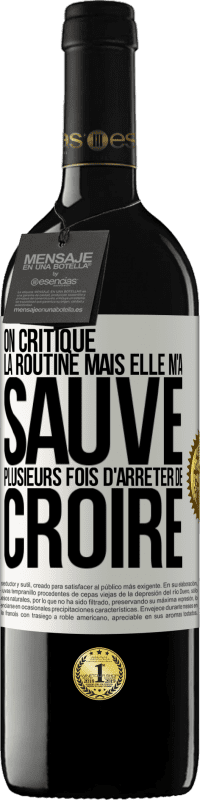 39,95 € Envoi gratuit | Vin rouge Édition RED MBE Réserve On critique la routine mais elle m'a sauvé plusieurs fois d'arrêter de croire Étiquette Blanche. Étiquette personnalisable Réserve 12 Mois Récolte 2014 Tempranillo