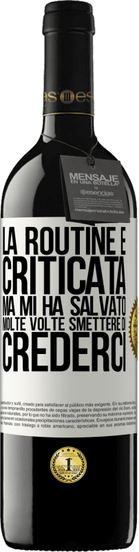 39,95 € | Vino rosso Edizione RED MBE Riserva La routine è criticata, ma mi ha salvato molte volte smettere di crederci Etichetta Bianca. Etichetta personalizzabile Riserva 12 Mesi Raccogliere 2015 Tempranillo