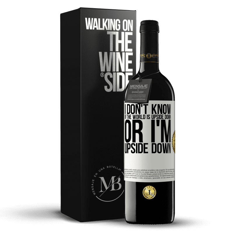 39,95 € Free Shipping | Red Wine RED Edition MBE Reserve I don't know if the world is upside down or I'm upside down White Label. Customizable label Reserve 12 Months Harvest 2015 Tempranillo