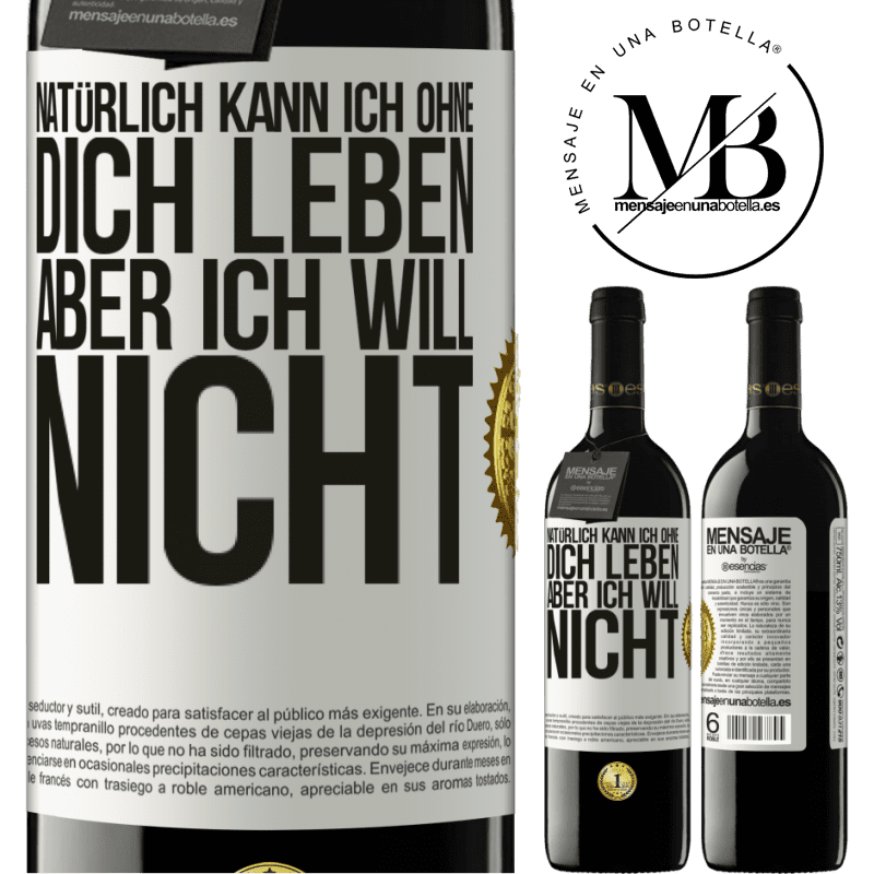 39,95 € Kostenloser Versand | Rotwein RED Ausgabe MBE Reserve Natürlich kann ich ohne dich leben. Aber ich will nicht Weißes Etikett. Anpassbares Etikett Reserve 12 Monate Ernte 2014 Tempranillo