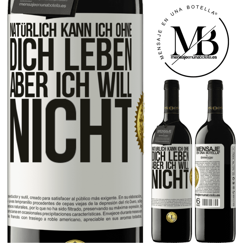 39,95 € Kostenloser Versand | Rotwein RED Ausgabe MBE Reserve Natürlich kann ich ohne dich leben. Aber ich will nicht Weißes Etikett. Anpassbares Etikett Reserve 12 Monate Ernte 2016 Tempranillo