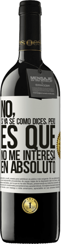 39,95 € | Vino Tinto Edición RED MBE Reserva No, si ya sé cómo dices, pero es que no me interesa en absoluto Etiqueta Blanca. Etiqueta personalizable Reserva 12 Meses Cosecha 2014 Tempranillo