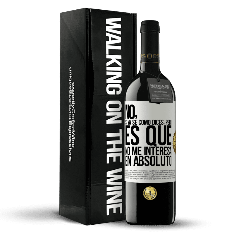 39,95 € Envío gratis | Vino Tinto Edición RED MBE Reserva No, si ya sé cómo dices, pero es que no me interesa en absoluto Etiqueta Blanca. Etiqueta personalizable Reserva 12 Meses Cosecha 2016 Tempranillo
