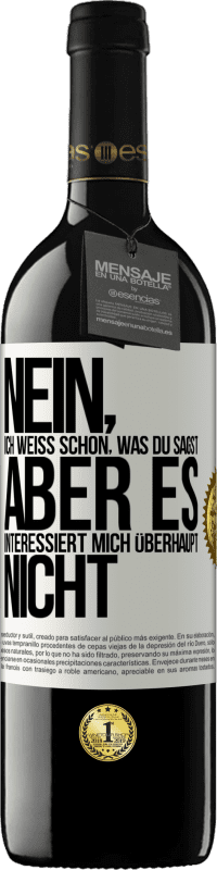 39,95 € Kostenloser Versand | Rotwein RED Ausgabe MBE Reserve Nein, ich weiß schon, was du sagst, aber es interessiert mich überhaupt nicht Weißes Etikett. Anpassbares Etikett Reserve 12 Monate Ernte 2014 Tempranillo