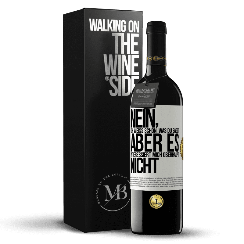 39,95 € Kostenloser Versand | Rotwein RED Ausgabe MBE Reserve Nein, ich weiß schon, was du sagst, aber es interessiert mich überhaupt nicht Weißes Etikett. Anpassbares Etikett Reserve 12 Monate Ernte 2016 Tempranillo