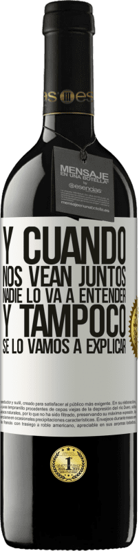 39,95 € | Vino Tinto Edición RED MBE Reserva Y cuando nos vean juntos nadie lo va a entender, y tampoco se lo vamos a explicar Etiqueta Blanca. Etiqueta personalizable Reserva 12 Meses Cosecha 2015 Tempranillo