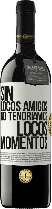 39,95 € | Vino Tinto Edición RED MBE Reserva Sin locos amigos no tendríamos locos momentos Etiqueta Blanca. Etiqueta personalizable Reserva 12 Meses Cosecha 2015 Tempranillo