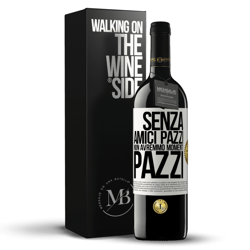 39,95 € Spedizione Gratuita | Vino rosso Edizione RED MBE Riserva Senza amici pazzi non avremmo momenti pazzi Etichetta Bianca. Etichetta personalizzabile Riserva 12 Mesi Raccogliere 2015 Tempranillo