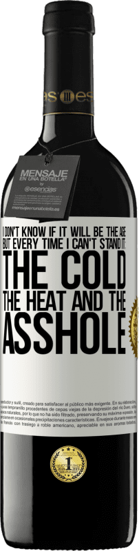 39,95 € | Красное вино Издание RED MBE Бронировать Я не знаю, будет ли это возраст, но каждый раз, когда я терпеть не могу: холод, жара и мудак Белая этикетка. Настраиваемая этикетка Бронировать 12 Месяцы Урожай 2016 Tempranillo