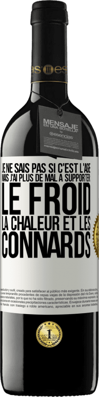 39,95 € | Vin rouge Édition RED MBE Réserve Je ne sais pas si c'est l'âge mais j'ai plus de mal à supporter: le froid, la chaleur et les connards Étiquette Blanche. Étiquette personnalisable Réserve 12 Mois Récolte 2015 Tempranillo