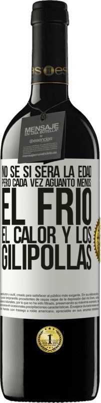 39,95 € | Vino Tinto Edición RED MBE Reserva No sé si será la edad, pero cada vez aguanto menos: el frío, el calor y los gilipollas Etiqueta Blanca. Etiqueta personalizable Reserva 12 Meses Cosecha 2016 Tempranillo