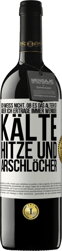 39,95 € Kostenloser Versand | Rotwein RED Ausgabe MBE Reserve Ich weiß nicht, ob es das Alter ist, aber ich ertrage immer weniger: Kälte, Hitze und Arschlöcher Weißes Etikett. Anpassbares Etikett Reserve 12 Monate Ernte 2015 Tempranillo