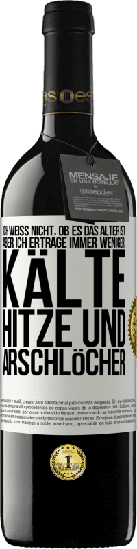 39,95 € | Rotwein RED Ausgabe MBE Reserve Ich weiß nicht, ob es das Alter ist, aber ich ertrage immer weniger: Kälte, Hitze und Arschlöcher Weißes Etikett. Anpassbares Etikett Reserve 12 Monate Ernte 2016 Tempranillo