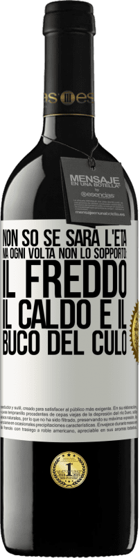 Spedizione Gratuita | Vino rosso Edizione RED MBE Riserva Non so se sarà l'età, ma ogni volta non lo sopporto: il freddo, il caldo e il buco del culo Etichetta Bianca. Etichetta personalizzabile Riserva 12 Mesi Raccogliere 2014 Tempranillo