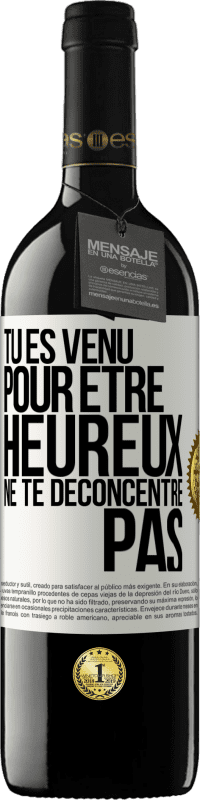 39,95 € | Vin rouge Édition RED MBE Réserve Tu es venu pour être heureux ne te déconcentre pas Étiquette Blanche. Étiquette personnalisable Réserve 12 Mois Récolte 2015 Tempranillo