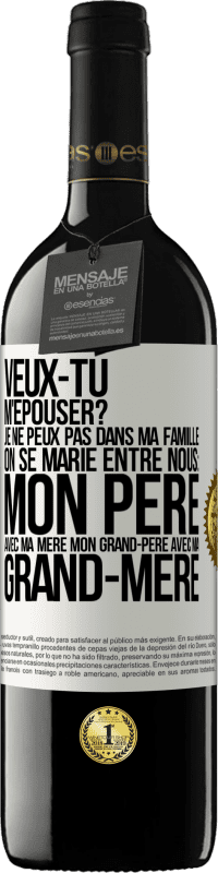 39,95 € | Vin rouge Édition RED MBE Réserve Veux-tu m'épouser? Je ne peux pas dans ma famille on se marie entre nous: mon père avec ma mère, mon grand-père avec ma grand-mè Étiquette Blanche. Étiquette personnalisable Réserve 12 Mois Récolte 2015 Tempranillo