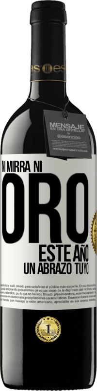 39,95 € | Vino Tinto Edición RED MBE Reserva Ni mirra, ni oro. Este año un abrazo tuyo Etiqueta Blanca. Etiqueta personalizable Reserva 12 Meses Cosecha 2015 Tempranillo