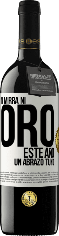 39,95 € | Vino Tinto Edición RED MBE Reserva Ni mirra, ni oro. Este año un abrazo tuyo Etiqueta Blanca. Etiqueta personalizable Reserva 12 Meses Cosecha 2016 Tempranillo
