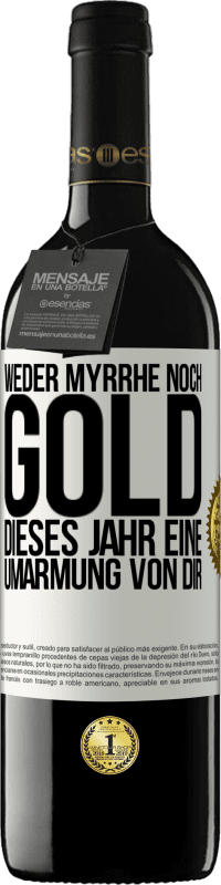 39,95 € Kostenloser Versand | Rotwein RED Ausgabe MBE Reserve Weder Myrrhe noch Gold. Dieses Jahr eine Umarmung von dir Weißes Etikett. Anpassbares Etikett Reserve 12 Monate Ernte 2016 Tempranillo