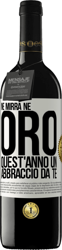 39,95 € | Vino rosso Edizione RED MBE Riserva Né mirra, né oro. Quest'anno un abbraccio da te Etichetta Bianca. Etichetta personalizzabile Riserva 12 Mesi Raccogliere 2015 Tempranillo