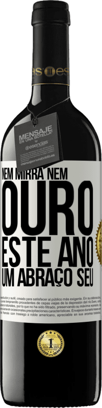 39,95 € | Vinho tinto Edição RED MBE Reserva Nem mirra, nem ouro. Este ano um abraço seu Etiqueta Branca. Etiqueta personalizável Reserva 12 Meses Colheita 2016 Tempranillo