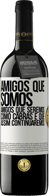39,95 € | Vinho tinto Edição RED MBE Reserva Amigos que somos, amigos que seremos, como cabras e que assim continuaremos Etiqueta Branca. Etiqueta personalizável Reserva 12 Meses Colheita 2016 Tempranillo