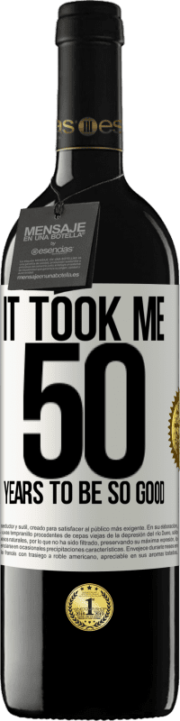 39,95 € | Red Wine RED Edition MBE Reserve It took me 50 years to be so good White Label. Customizable label Reserve 12 Months Harvest 2014 Tempranillo