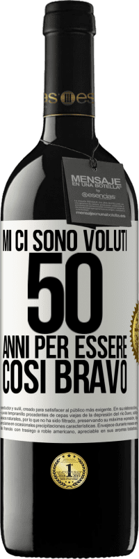 39,95 € | Vino rosso Edizione RED MBE Riserva Mi ci sono voluti 50 anni per essere così bravo Etichetta Bianca. Etichetta personalizzabile Riserva 12 Mesi Raccogliere 2014 Tempranillo