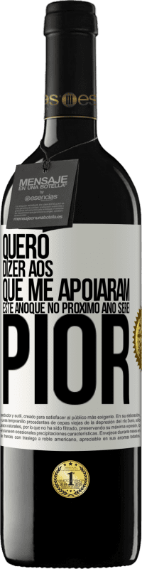 39,95 € | Vinho tinto Edição RED MBE Reserva Quero dizer aos que me apoiaram este ano que no próximo ano serei pior Etiqueta Branca. Etiqueta personalizável Reserva 12 Meses Colheita 2015 Tempranillo