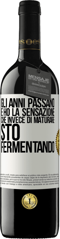 39,95 € | Vino rosso Edizione RED MBE Riserva Gli anni passano e ho la sensazione che invece di maturare, sto fermentando Etichetta Bianca. Etichetta personalizzabile Riserva 12 Mesi Raccogliere 2015 Tempranillo