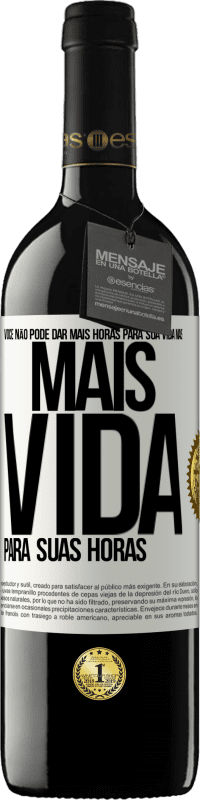 «Você não pode dar mais horas para sua vida, mas mais vida para suas horas» Edição RED MBE Reserva