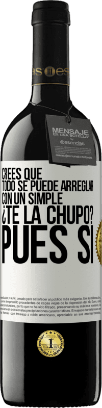 Envío gratis | Vino Tinto Edición RED MBE Reserva Crees que todo se puede arreglar con un simple ¿Te la chupo?... Pues sí Etiqueta Blanca. Etiqueta personalizable Reserva 12 Meses Cosecha 2014 Tempranillo