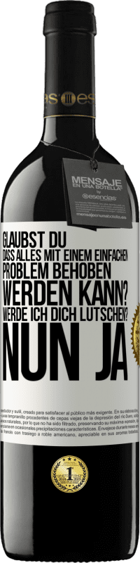 Kostenloser Versand | Rotwein RED Ausgabe MBE Reserve Glaubst du, dass alles mit einem einfachen Problem behoben werden kann? Werde ich dich lutschen? ... Nun ja Weißes Etikett. Anpassbares Etikett Reserve 12 Monate Ernte 2014 Tempranillo