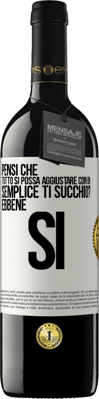 Spedizione Gratuita | Vino rosso Edizione RED MBE Riserva Pensi che tutto si possa aggiustare con un semplice Ti succhio? ... Ebbene si Etichetta Bianca. Etichetta personalizzabile Riserva 12 Mesi Raccogliere 2014 Tempranillo