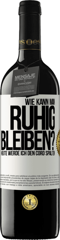 Kostenloser Versand | Rotwein RED Ausgabe MBE Reserve Wie kann man ruhig bleiben? Heute werde ich den Cord spalten Weißes Etikett. Anpassbares Etikett Reserve 12 Monate Ernte 2014 Tempranillo