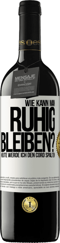 39,95 € | Rotwein RED Ausgabe MBE Reserve Wie kann man ruhig bleiben? Heute werde ich den Cord spalten Weißes Etikett. Anpassbares Etikett Reserve 12 Monate Ernte 2016 Tempranillo