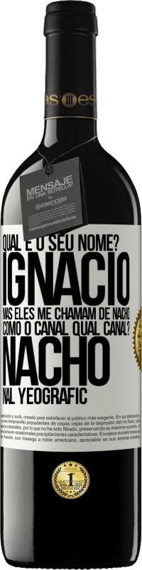 39,95 € | Vinho tinto Edição RED MBE Reserva Qual é o seu nome? Ignacio, mas eles me chamam de Nacho. Como o canal. Qual canal? Nacho nal Yeografic Etiqueta Branca. Etiqueta personalizável Reserva 12 Meses Colheita 2015 Tempranillo