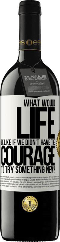 39,95 € | Red Wine RED Edition MBE Reserve What would life be like if we didn't have the courage to try something new? White Label. Customizable label Reserve 12 Months Harvest 2014 Tempranillo