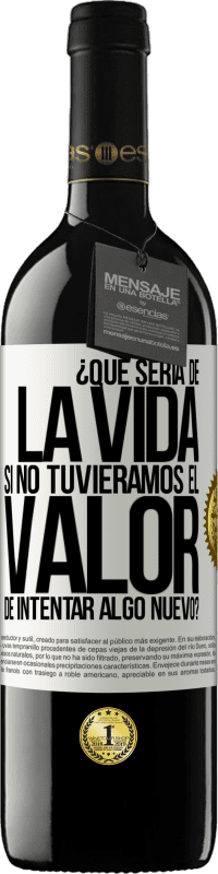 39,95 € | Vino Tinto Edición RED MBE Reserva ¿Qué sería de la vida si no tuviéramos el valor de intentar algo nuevo? Etiqueta Blanca. Etiqueta personalizable Reserva 12 Meses Cosecha 2014 Tempranillo