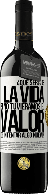 39,95 € | Vino Tinto Edición RED MBE Reserva ¿Qué sería de la vida si no tuviéramos el valor de intentar algo nuevo? Etiqueta Blanca. Etiqueta personalizable Reserva 12 Meses Cosecha 2016 Tempranillo