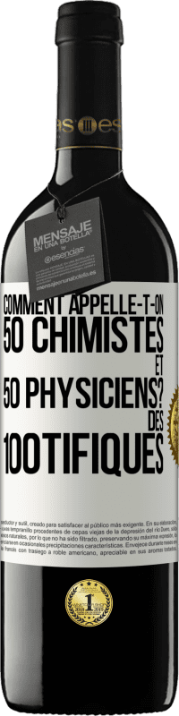 «Comment appelle-t-on 50 chimistes et 50 physiciens? Des 100tifiques» Édition RED MBE Réserve