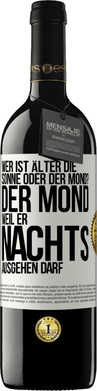 39,95 € | Rotwein RED Ausgabe MBE Reserve Wer ist älter, die Sonne oder der Mond? Der Mond, weil er nachts ausgehen darf Weißes Etikett. Anpassbares Etikett Reserve 12 Monate Ernte 2015 Tempranillo