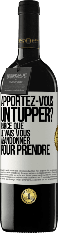 Envoi gratuit | Vin rouge Édition RED MBE Réserve Apportez-vous un tupper? Parce que je vais vous abandonner pour prendre Étiquette Blanche. Étiquette personnalisable Réserve 12 Mois Récolte 2014 Tempranillo