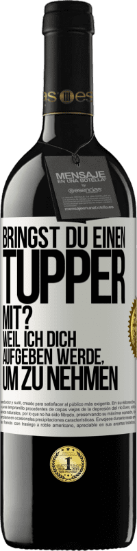 Kostenloser Versand | Rotwein RED Ausgabe MBE Reserve Bringst du einen Tupper mit? Weil ich dich aufgeben werde, um zu nehmen Weißes Etikett. Anpassbares Etikett Reserve 12 Monate Ernte 2014 Tempranillo