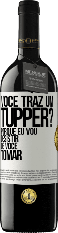 39,95 € | Vinho tinto Edição RED MBE Reserva Você traz um tupper? Porque eu vou desistir de você tomar Etiqueta Branca. Etiqueta personalizável Reserva 12 Meses Colheita 2015 Tempranillo