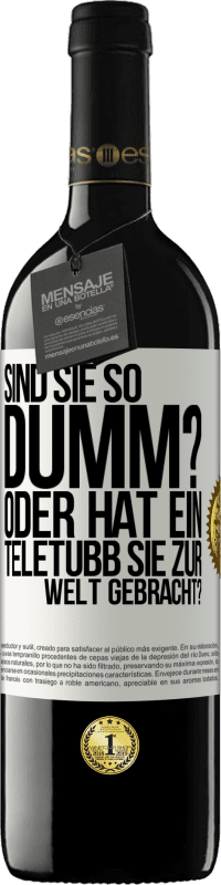 39,95 € | Rotwein RED Ausgabe MBE Reserve Sind Sie so dumm? Oder hat ein Teletubb Sie zur Welt gebracht? Weißes Etikett. Anpassbares Etikett Reserve 12 Monate Ernte 2014 Tempranillo