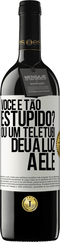 39,95 € | Vinho tinto Edição RED MBE Reserva Você é tão estúpido? Ou um teletubi deu à luz a ele Etiqueta Branca. Etiqueta personalizável Reserva 12 Meses Colheita 2014 Tempranillo