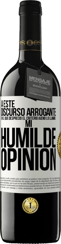 39,95 € | Vino Tinto Edición RED MBE Reserva A este discurso arrogante en el que desprecio el criterio ajeno lo llamaré: mi humilde opinión Etiqueta Blanca. Etiqueta personalizable Reserva 12 Meses Cosecha 2016 Tempranillo