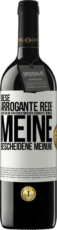 39,95 € | Rotwein RED Ausgabe MBE Reserve Diese arrogante Rede, in der ich die Kriterien anderer verachte, nenne ich: meine bescheidene Meinung Weißes Etikett. Anpassbares Etikett Reserve 12 Monate Ernte 2014 Tempranillo